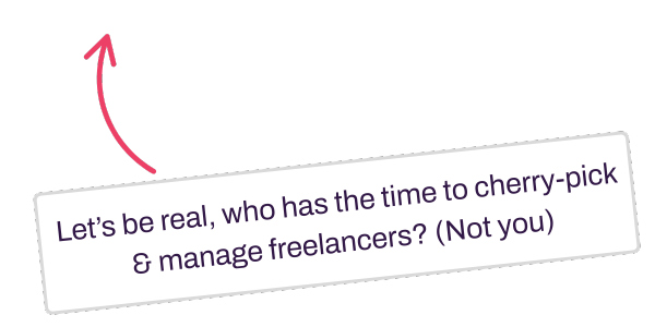 Do you have the time to cherry-pick & manage freelancersagencies (We do) Do you have the time to cherry-pick & manage freelancersagencies (We do)